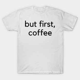 But First Coffee. Funny Coffee Lover Quote. Mom Life. T-Shirt